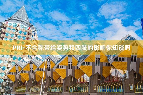 PRI-不合称带给姿势和四肢的影响你知谈吗